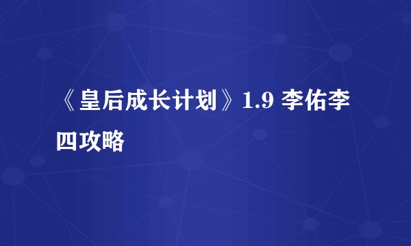 《皇后成长计划》1.9 李佑李四攻略