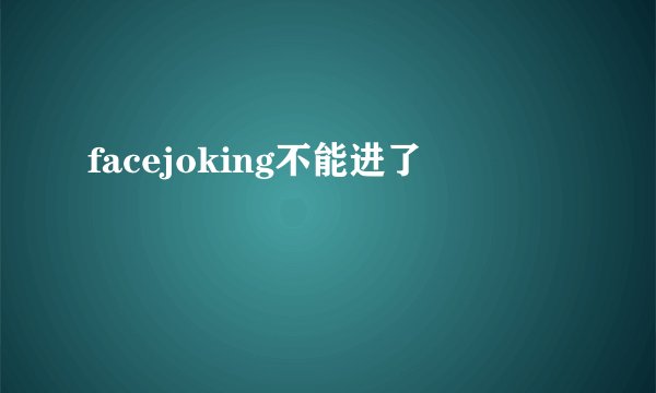 facejoking不能进了