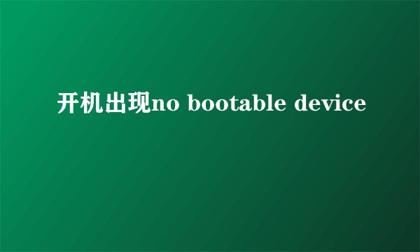 开机出现no bootable device