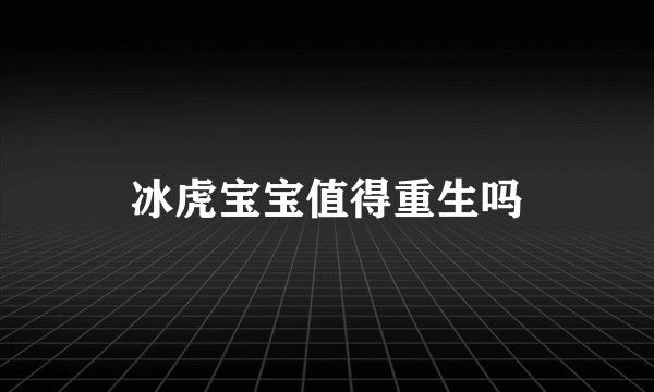 冰虎宝宝值得重生吗