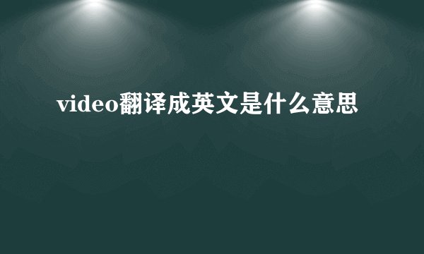 video翻译成英文是什么意思