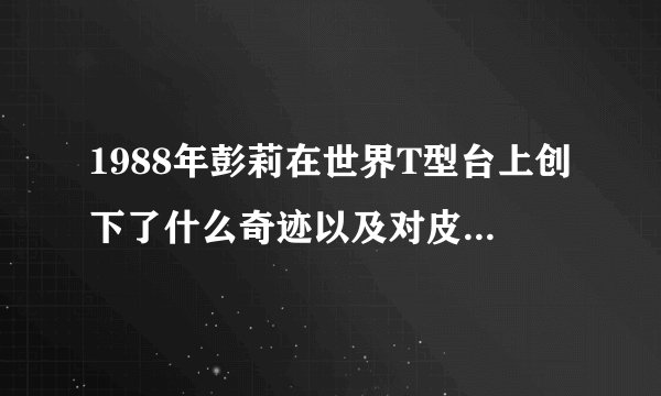 1988年彭莉在世界T型台上创下了什么奇迹以及对皮尔·卡丹有什么影响？