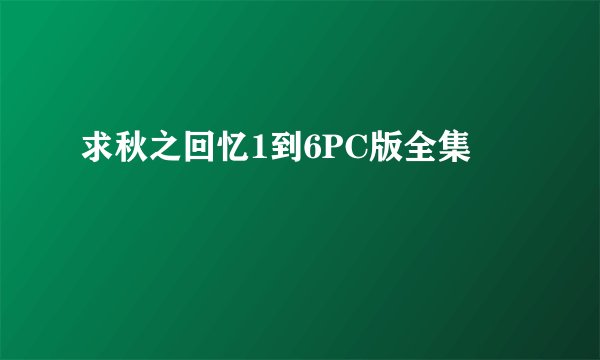 求秋之回忆1到6PC版全集