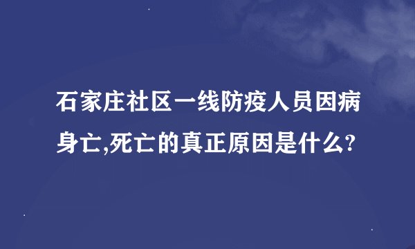 石家庄社区一线防疫人员因病身亡,死亡的真正原因是什么?