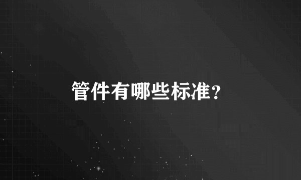 管件有哪些标准？
