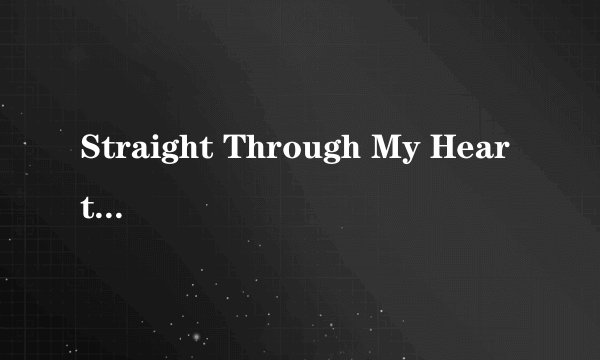 Straight Through My Heart是什么意思/