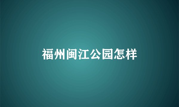 福州闽江公园怎样