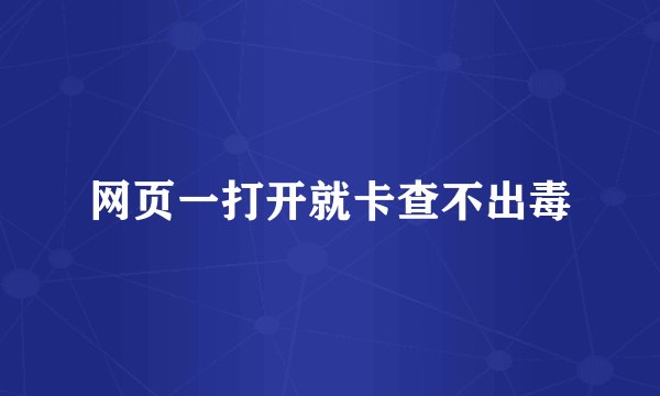 网页一打开就卡查不出毒