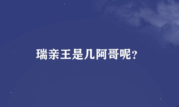 瑞亲王是几阿哥呢？