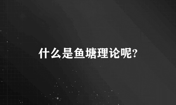 什么是鱼塘理论呢?