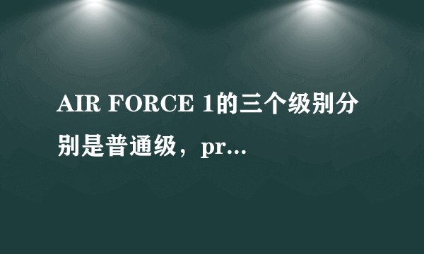 AIR FORCE 1的三个级别分别是普通级，premium级，superme级，有什么区别