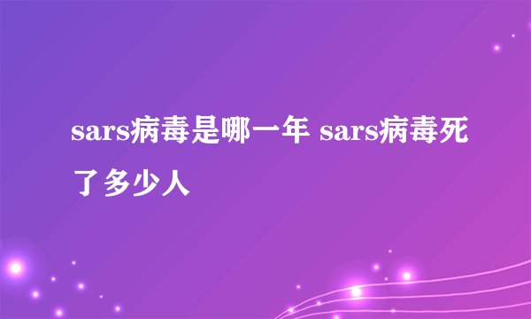 sars病毒是哪一年 sars病毒死了多少人