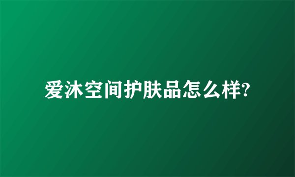 爱沐空间护肤品怎么样?