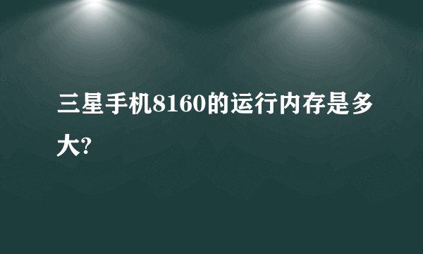 三星手机8160的运行内存是多大?