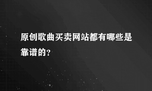 原创歌曲买卖网站都有哪些是靠谱的？