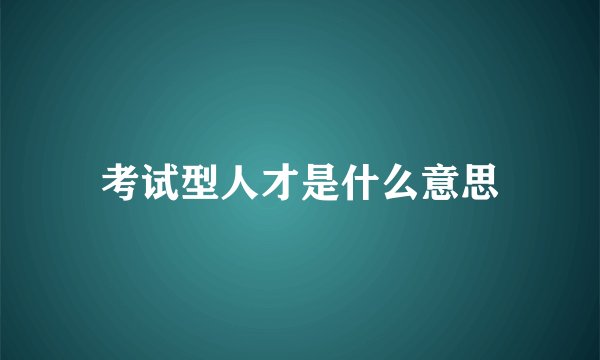 考试型人才是什么意思