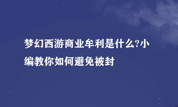 梦幻西游商业牟利是什么?小编教你如何避免被封