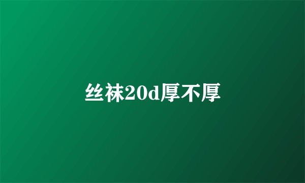 丝袜20d厚不厚