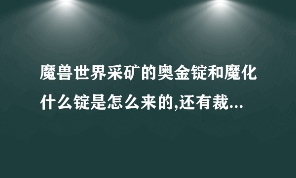 魔兽世界采矿的奥金锭和魔化什么锭是怎么来的,还有裁缝的梦幻布是做啥...