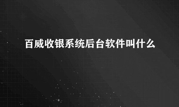 百威收银系统后台软件叫什么