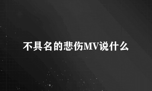 不具名的悲伤MV说什么