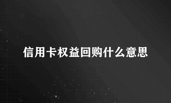 信用卡权益回购什么意思