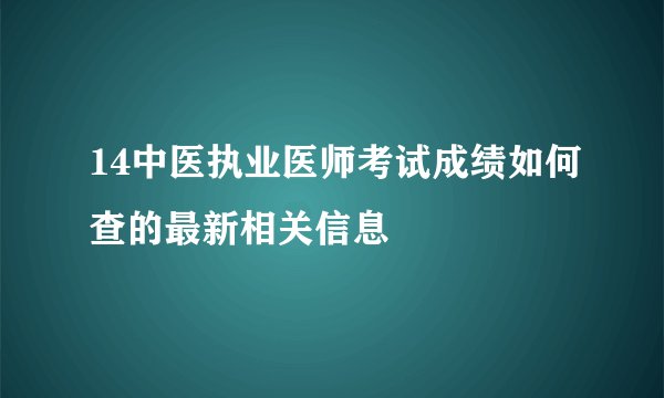 14中医执业医师考试成绩如何查的最新相关信息