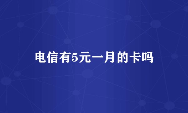 电信有5元一月的卡吗