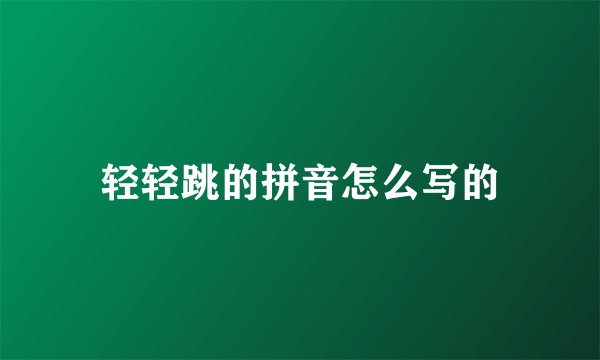 轻轻跳的拼音怎么写的