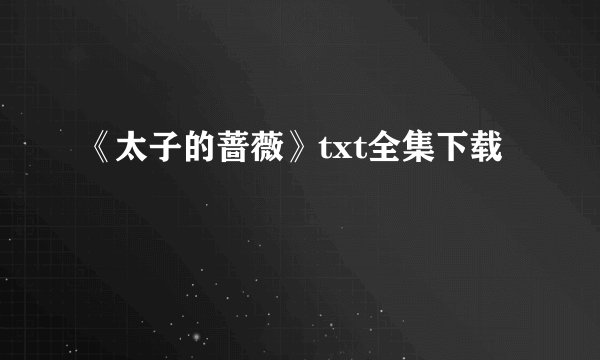 《太子的蔷薇》txt全集下载