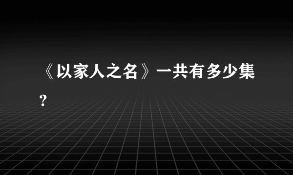 《以家人之名》一共有多少集?