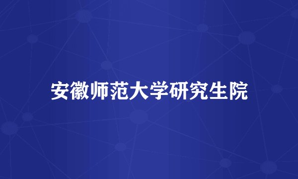 安徽师范大学研究生院