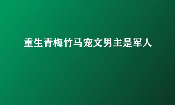 重生青梅竹马宠文男主是军人