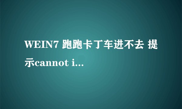WEIN7 跑跑卡丁车进不去 提示cannot initialize security modules