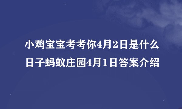 小鸡宝宝考考你4月2日是什么日子蚂蚁庄园4月1日答案介绍