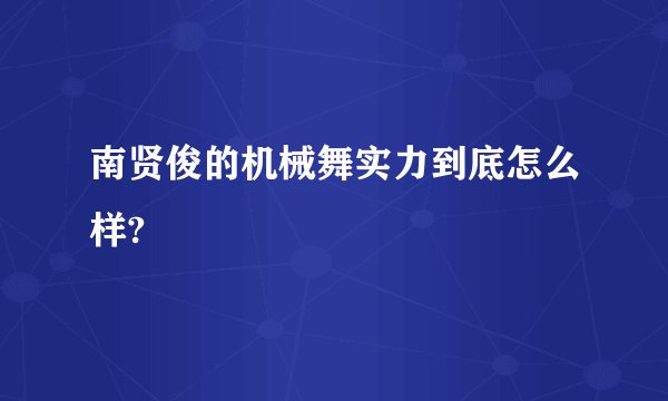 南贤俊的机械舞实力到底怎么样?