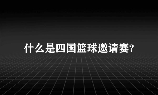 什么是四国篮球邀请赛?