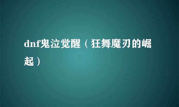 dnf鬼泣觉醒（狂舞魔刃的崛起）