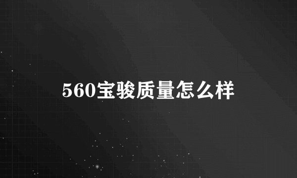560宝骏质量怎么样