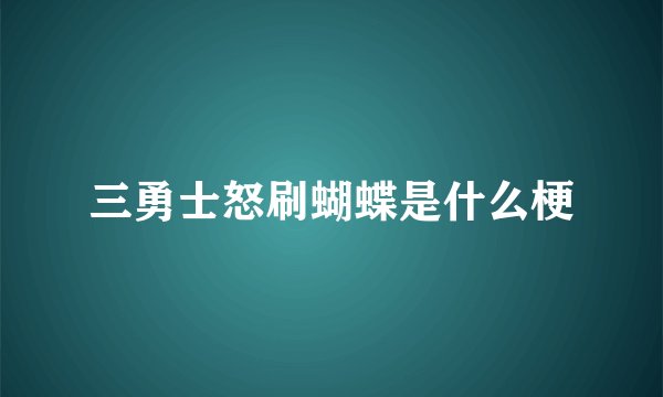 三勇士怒刷蝴蝶是什么梗