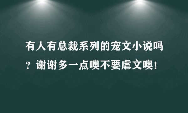 有人有总裁系列的宠文小说吗？谢谢多一点噢不要虐文噢！