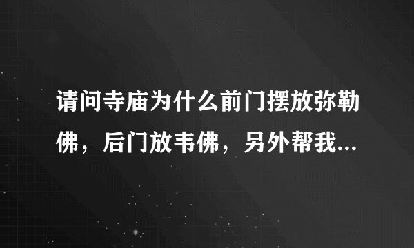 请问寺庙为什么前门摆放弥勒佛，后门放韦佛，另外帮我解释以下韦佛