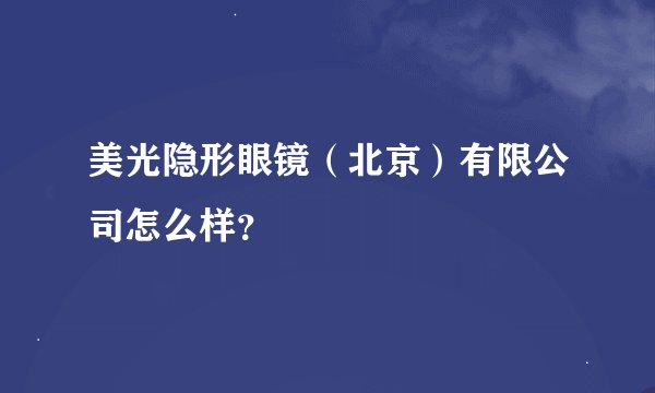 美光隐形眼镜（北京）有限公司怎么样？