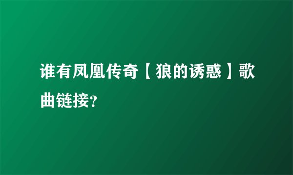 谁有凤凰传奇【狼的诱惑】歌曲链接？