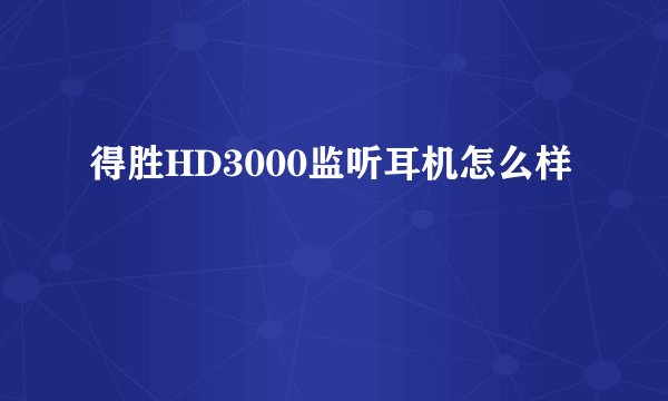 得胜HD3000监听耳机怎么样