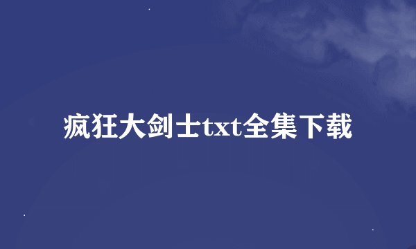 疯狂大剑士txt全集下载