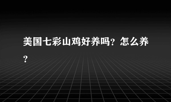 美国七彩山鸡好养吗？怎么养？