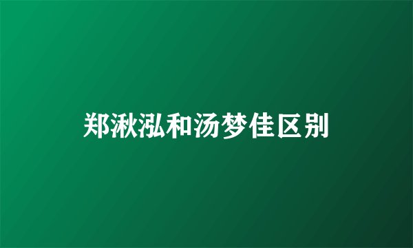 郑湫泓和汤梦佳区别