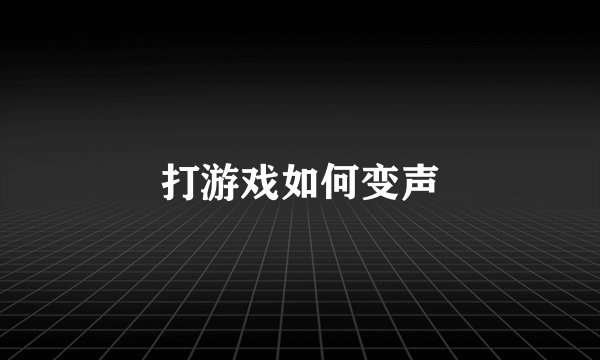 打游戏如何变声