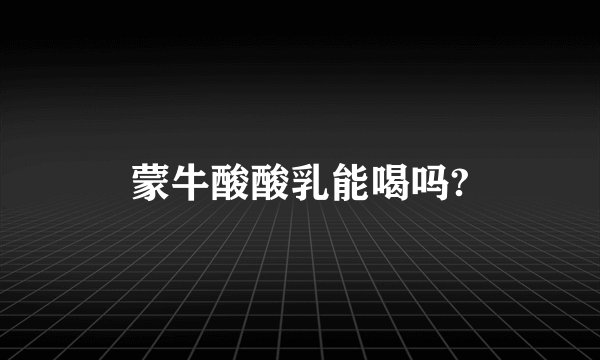 蒙牛酸酸乳能喝吗?